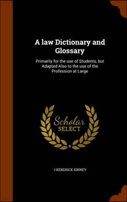 Arkose Press A law Dictionary and Glossary: Primarily for the use of Students, but Adapted Also to the use of the Profession at Large