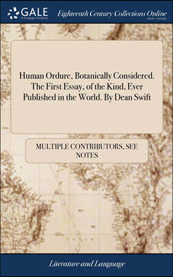 Gale ECCO, Print Editions Human Ordure, Botanically Considered. The First Essay, of the Kind, Ever Published in the World. By Dean Swift