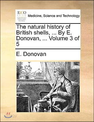 The natural history of British shells, ... By E. Donovan, ... Volume 3 of 5