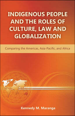 Indigenous People and the Roles of Culture, Law and Globalization: Comparing the Americas, Asia-Pacific, and Africa