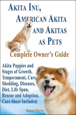 Dlk Publishing House Akita Inu, American Akita and Akitas as Pets. Akita Puppies and Stages of Growth. Temperament, Care, Shedding, Diseases, Diet, Life Span, Rescue and a