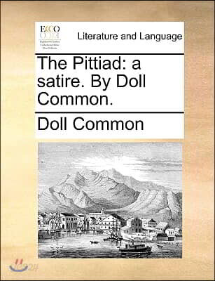 The Pittiad: a satire. By Doll Common.