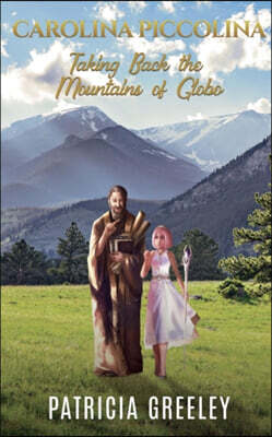 Xulon Press Carolina Piccolina - Taking Back the Mountains of Globo