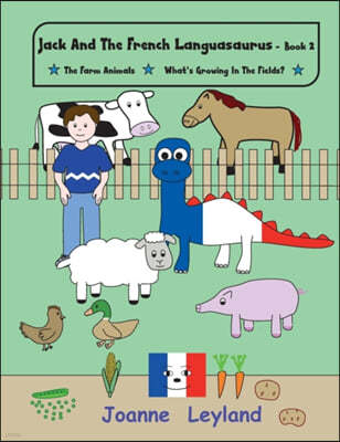 Jack and the French Languasaurus - Book 2: Two Lovely Stories in English Teaching French to 3 - 7 Year Olds: The Farm Animals & What's Growing in the