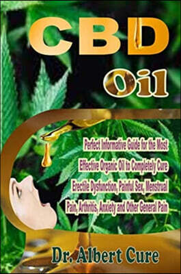 CBD Oil: Perfect Informative Guide For The Most Effective Organic Oil To Completely Cure Erectile Dysfunction, Painful Sex, Men