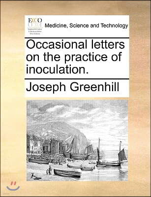 Occasional Letters on the Practice of Inoculation.