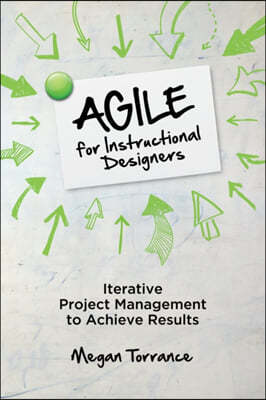 Agile for Instructional Designers: Iterative Project Management to Achieve Results