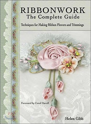 Ribbonwork the Complete Guide: A Technique Guide for Making Ribbon Flowers and Trimmings