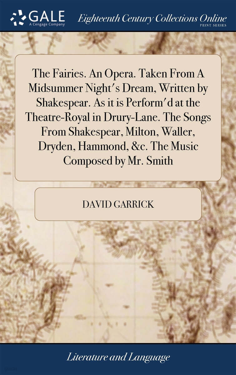 The Fairies. An Opera. Taken From A Midsummer Night's Dream, Written by Shakespear. As it is Perform'd at the Theatre-Royal in Drury-Lane. The Songs F