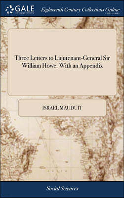 Three Letters to Lieutenant-General Sir William Howe. With an Appendix