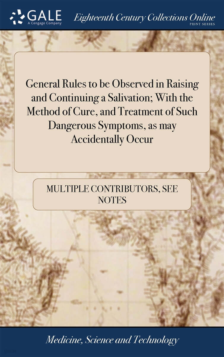 General Rules to be Observed in Raising and Continuing a Salivation; With the Method of Cure, and Treatment of Such Dangerous Symptoms, as may Accidentally Occur