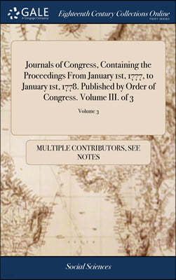 Journals of Congress, Containing the Proceedings From January 1st, 1777, to January 1st, 1778. Published by Order of Congress. Volume III. of 3; Volume 3