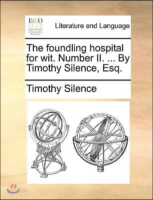 The Foundling Hospital for Wit. Number II. ... by Timothy Silence, Esq.