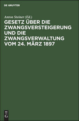 Gesetz Über Die Zwangsversteigerung Und Die Zwangsverwaltung Vom 24. März 1897: Mit Besonderer Berücksichtigung Der Bayerischen Ausführungsbestimmunge