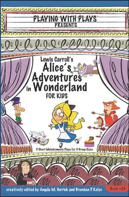 Independently Published Lewis Carroll's Alice's Adventures in Wonderland for Kids: 3 Short Melodramatic Plays for 3 Group Sizes