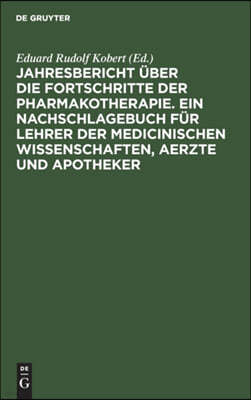 Jahresbericht Über Die Fortschritte Der Pharmakotherapie. Ein Nachschlagebuch Für Lehrer Der Medicinischen Wissenschaften, Aerzte Und Apotheker: Erste