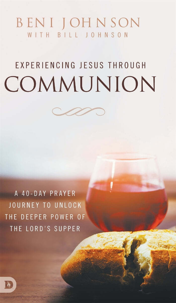 Experiencing Jesus Through Communion: A 40-Day Prayer Journey to Unlock the Deeper Power of the Lord&#39;s Supper