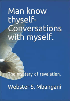 Man know thyself- Conversations with myself.: The mystery of revelation.