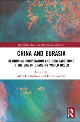 China and Eurasia: Rethinking Cooperation and Contradictions in the Era of Changing World Order