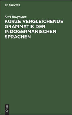 Kurze Vergleichende Grammatik Der Indogermanischen Sprachen: Auf Grund Des Fünfbändigen 'Grundrisses Der Vergleichenden Grammatik Der Indogermanischen