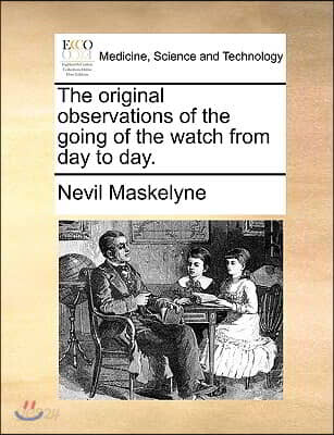 The Original Observations of the Going of the Watch from Day to Day.