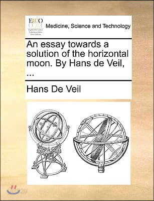 An Essay Towards a Solution of the Horizontal Moon. by Hans de Veil, ...