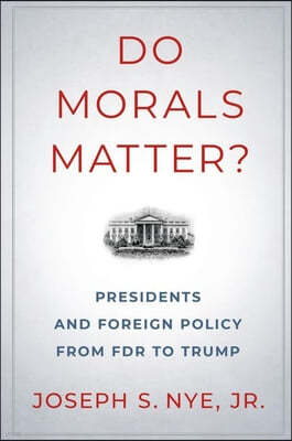 Do Morals Matter?: Presidents and Foreign Policy from FDR to Trump