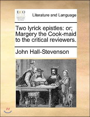 Two Lyrick Epistles: Or; Margery the Cook-Maid to the Critical Reviewers.