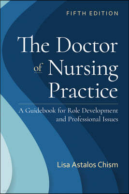 The Doctor of Nursing Practice: A Guidebook for Role Development and Professional Issues: A Guidebook for Role Development and Professional Nursing Pr