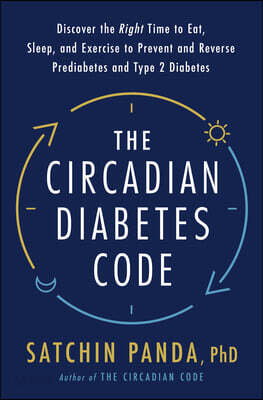 The Circadian Diabetes Code: Discover the Right Time to Eat, Sleep, and Exercise to Prevent and Reverse Prediabetes and Diabetes