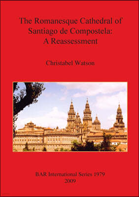 The Romanesque Cathedral of Santiago de Compostela: A Reassessment