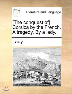 [the Conquest Of] Corsica by the French. a Tragedy. by a Lady.