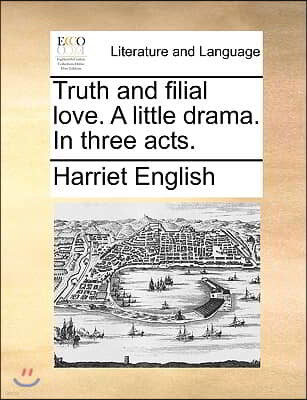 Truth and Filial Love. a Little Drama. in Three Acts.