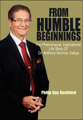 From Humble Beginnings: The Phenomenal, Inspirational Life Story of Dr. Anthony Norman Sabga