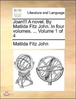 Joan!!! a Novel. by Matilda Fitz John. in Four Volumes. ... Volume 1 of 4