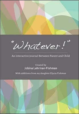 "Whatever!": An Interactive Journal Between Parent and Child