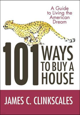 101 Ways to Buy a House: If Your Goal Is to Catch a Cheetah, You Don't Practice by Jogging