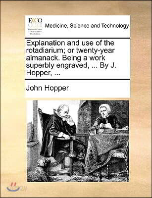 Explanation and Use of the Rotadiarium; Or Twenty-Year Almanack. Being a Work Superbly Engraved, ... by J. Hopper, ...