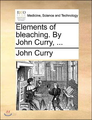 Elements of Bleaching. by John Curry, ...