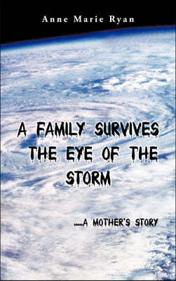 A Family Survives the Eye of the Storm: .....a Mother's Story