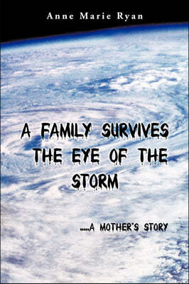 A Family Survives the Eye of the Storm: .....a Mother's Story