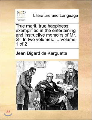 True Merit, True Happiness; Exemplified in the Entertaining and Instructive Memoirs of Mr. S-. in Two Volumes. ... Volume 1 of 2