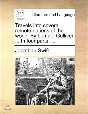 Travels Into Several Remote Nations of the World. by Lemuel Gulliver, ... in Four Parts. ...