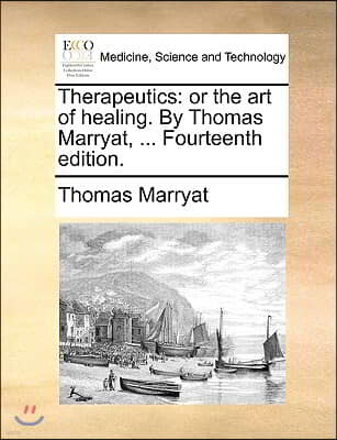 Therapeutics: Or the Art of Healing. by Thomas Marryat, ... Fourteenth Edition.