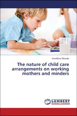 The nature of child care arrangements on working mothers and minders