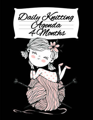 Daily Knitting Agenda (4 Months): Personal Knitting Planner For Inspiration & Motivation