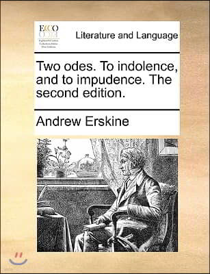 Two Odes. to Indolence, and to Impudence. the Second Edition.