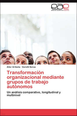 Transformacion organizacional mediante grupos de trabajo autonomos