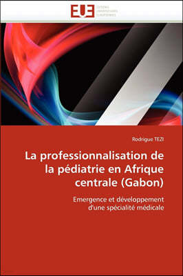 La Professionnalisation de la P?diatrie En Afrique Centrale (Gabon)