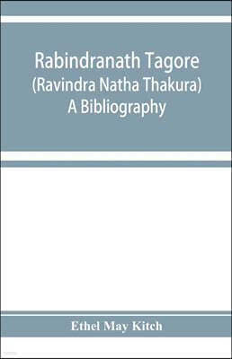 Rabindranath Tagore (Ravi?ndra Na?tha Tha?kura); a bibliography